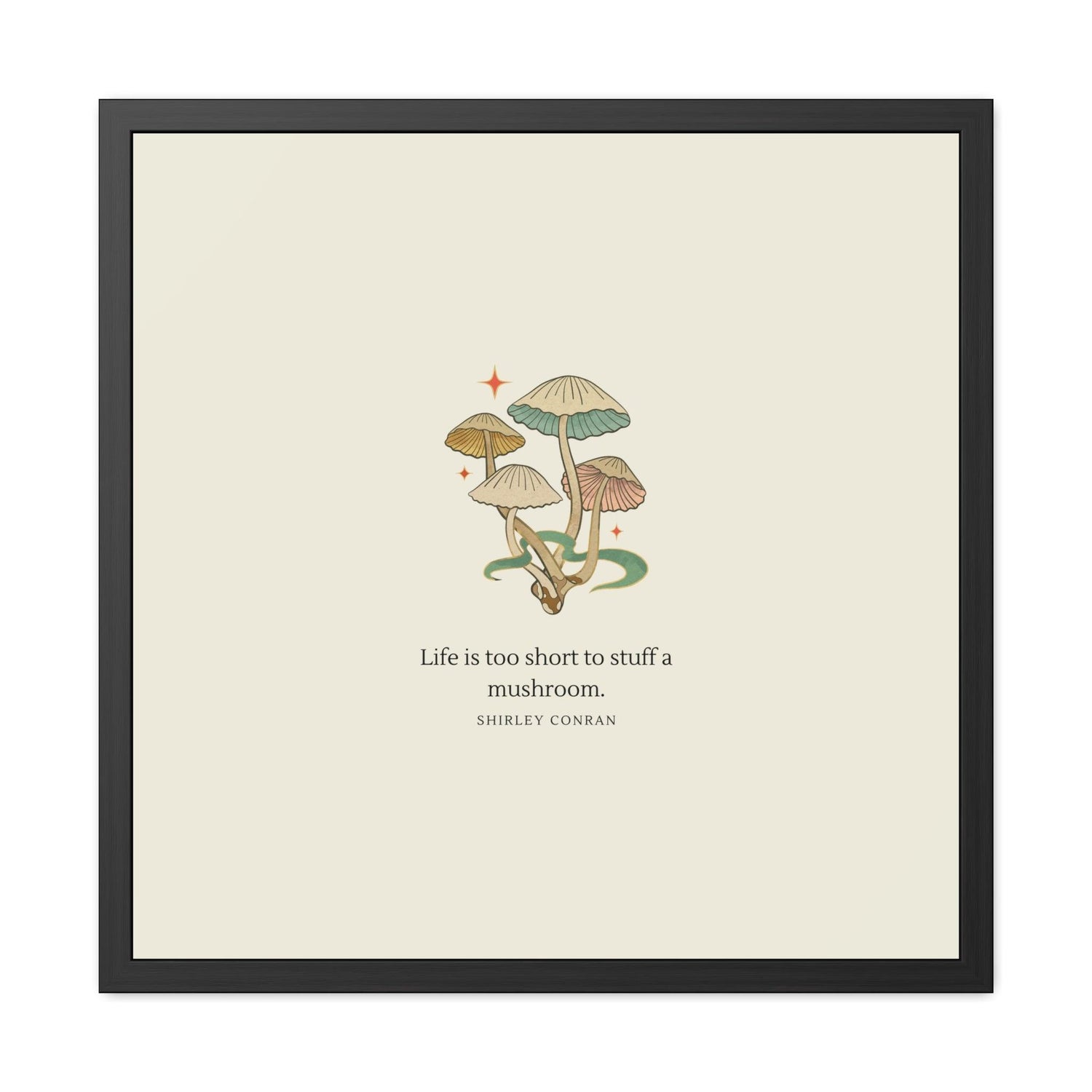 Life is too short to stuff a mushroom Framed Poster Wall Art 30″ x 30″ (Square) Semi Glossy