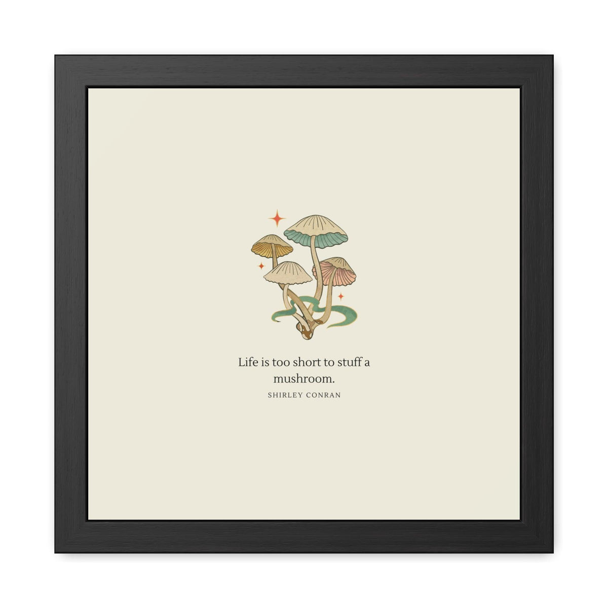 Life is too short to stuff a mushroom Framed Poster Wall Art 16″ x 16″ (Square) Semi Glossy