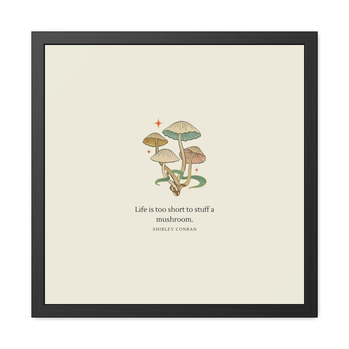 Life is too short to stuff a mushroom Framed Poster Wall Art 24″ x 24″ (Square) Semi Glossy