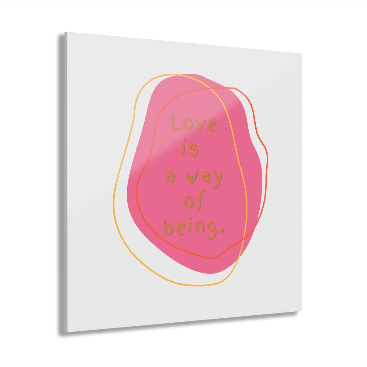 Love is a way of being Acrylic Print Wall Art with French Cleat Hanging 12″ x 12″ (Square) 0.25''