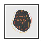 Love is a way of being Black Framed Poster Wall Art 30″ x 30″ (Square) Semi Glossy