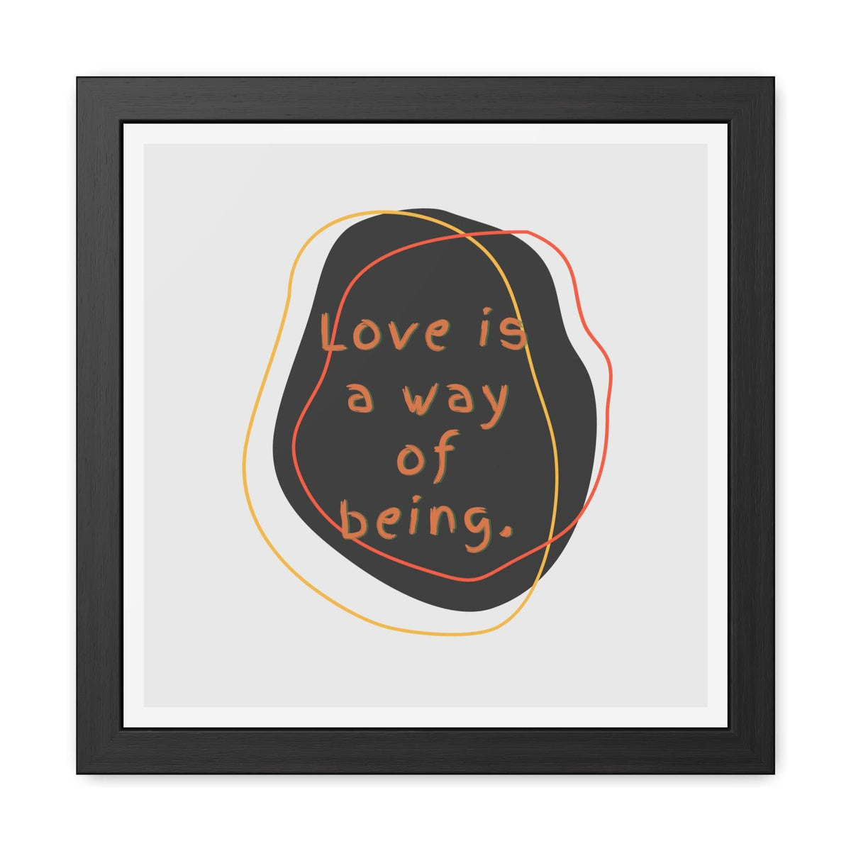 Love is a way of being Black Framed Poster Wall Art 16″ x 16″ (Square) Semi Glossy