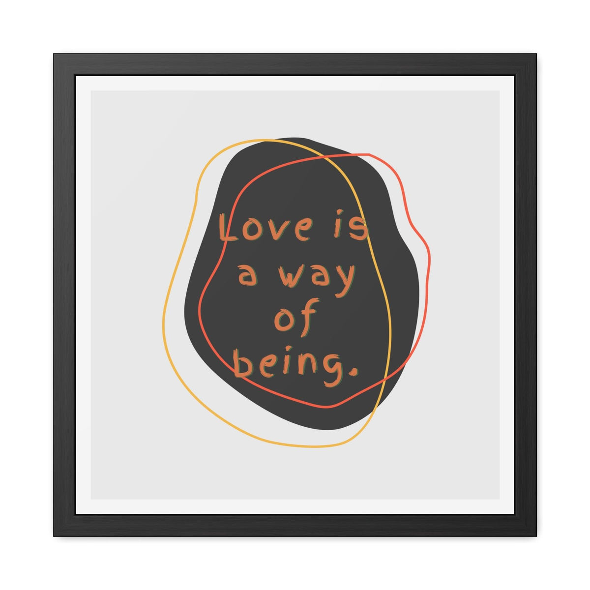 Love is a way of being Black Framed Poster Wall Art 24″ x 24″ (Square) Semi Glossy