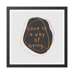 Love is a way of being Black Framed Poster Wall Art 24″ x 24″ (Square) Semi Glossy