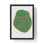 Love is a Way of Being Green Premium Framed Vertical Poster 12″ x 18″ Black